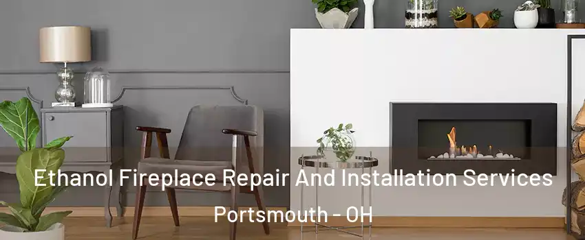  Ethanol Fireplace Repair And Installation Services Portsmouth - OH