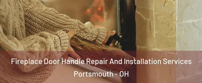  Fireplace Door Handle Repair And Installation Services Portsmouth - OH