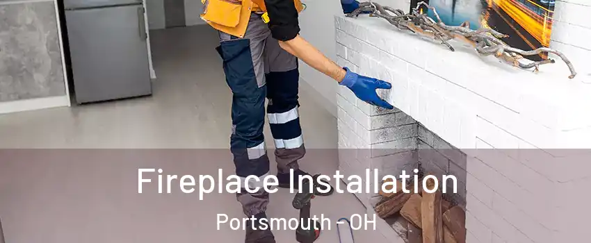  Fireplace Installation Portsmouth - OH