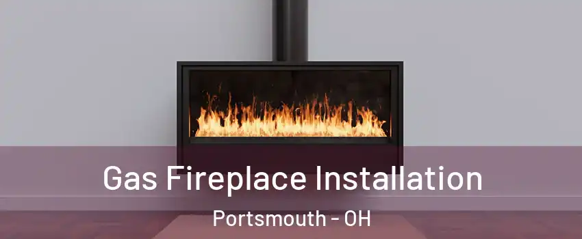  Gas Fireplace Installation Portsmouth - OH