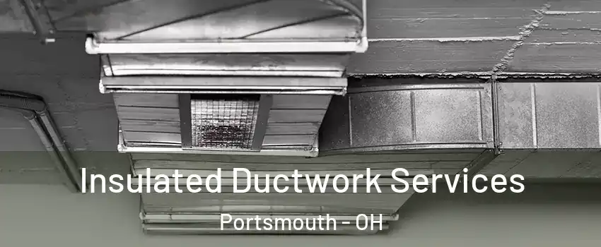  Insulated Ductwork Services Portsmouth - OH