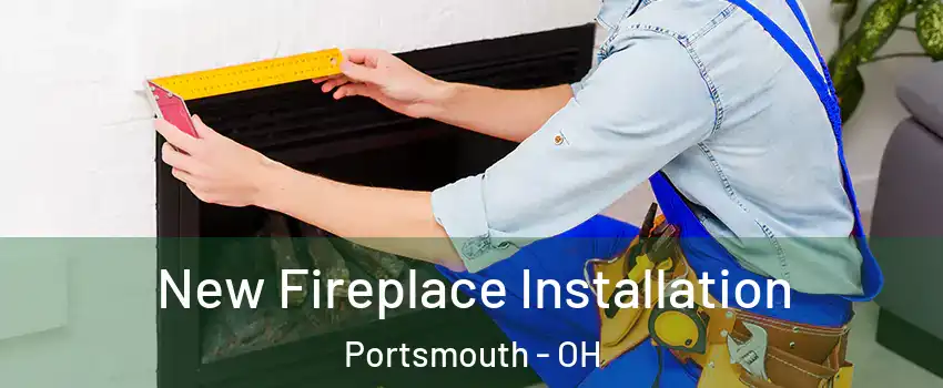  New Fireplace Installation Portsmouth - OH