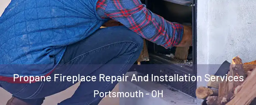  Propane Fireplace Repair And Installation Services Portsmouth - OH