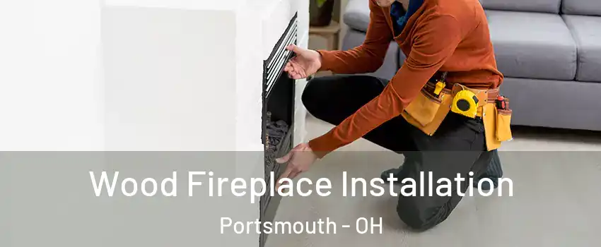  Wood Fireplace Installation Portsmouth - OH