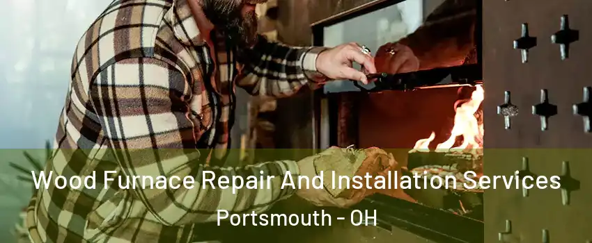  Wood Furnace Repair And Installation Services Portsmouth - OH